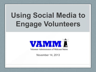Using Social Media to
Engage Volunteers

November 14, 2013

 