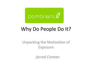 Why Do People Do It? Unpacking the Motivation of Exposure Jarred Cinman 