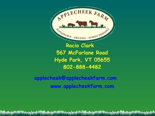 Rocio Clark  567 McFarlane Road Hyde Park, VT 05655 802-888-4482 [email_address]   www.applecheekfarm.com 
