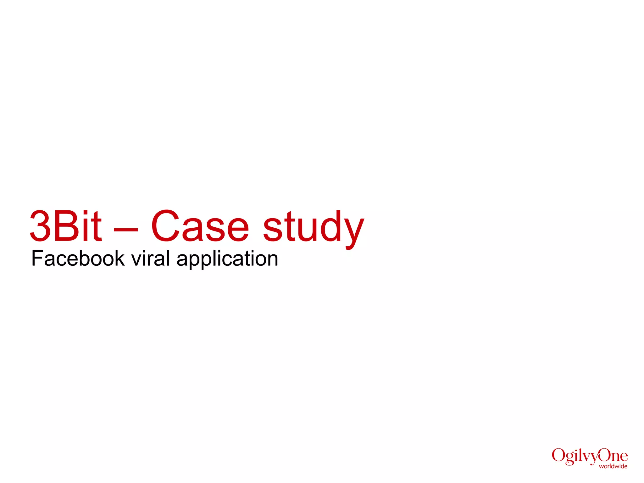 3Bit – Case study
Facebook viral application
 