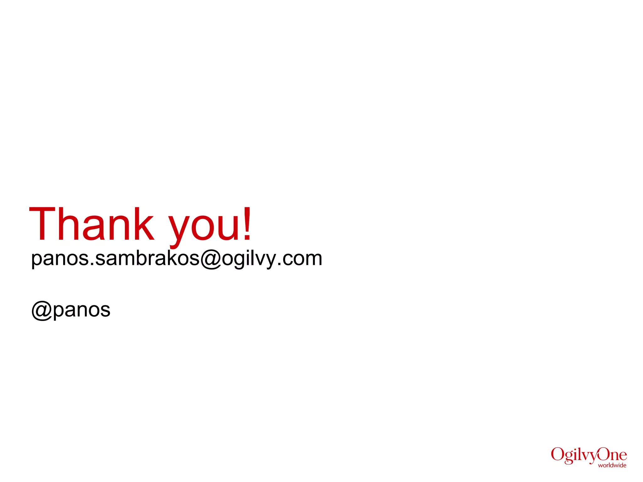 Thank you!
panos.sambrakos@ogilvy.com

@panos
 