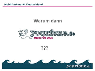 Mobilfunkmarkt Deutschland




                   Warum dann




                        ???
 