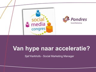 Van hype naar acceleratie?
    Sjef Kerkhofs - Social Marketing Manager
 