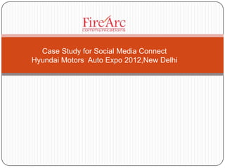 Case Study for Social Media Connect
Hyundai Motors Auto Expo 2012,New Delhi
 