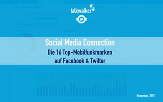 November, 2015
Social Media Connection
Die 16 Top-Mobilfunkmarken
auf Facebook & Twitter
 