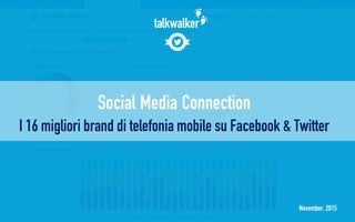 November, 2015
Social Media Connection
I 16 migliori brand di telefonia mobile su Facebook & Twitter
 