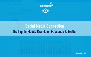 November, 2015
Social Media Connection
The Top 16 Mobile Brands on Facebook & Twitter
 