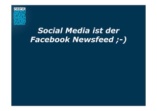 Social Media ist der
Facebook Newsfeed ;-)
 
