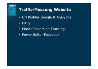 Traffic-Messung Website
•  Url Builder Google & Analytics
•  Bit.ly
•  Plus: Conversion Tracking
•  Power Editor Facebook
 
