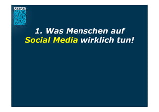 1. Was Menschen auf
Social Media wirklich tun!
 