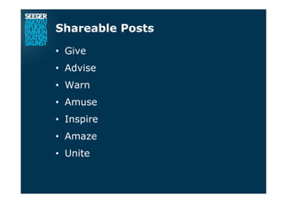 Shareable Posts
•  Give
•  Advise
•  Warn
•  Amuse
•  Inspire
•  Amaze
•  Unite
 