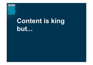 Content is king
but...
 