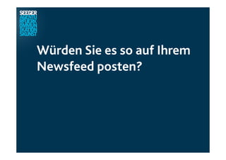 Würden Sie es so auf Ihrem
Newsfeed posten? 
 