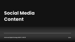 Social Media
Content
Advanced Digital Strategy MGMT X 466.05 UCLA
 