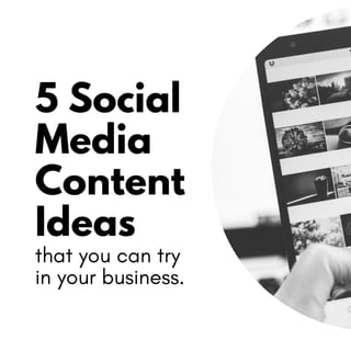 5 Social
Media
Content
Ideas
that you can try
in your business.
 