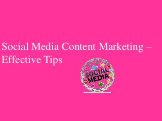 Social Media Content Marketing –
Effective Tips
 