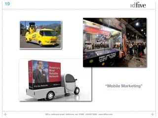 19




                                                                 “Mobile Marketing”




     225 e. redwood street baltimore, md 21202 410.837.5555 www.idﬁve.com
 