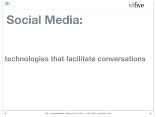 28



Social Media:


technologies that facilitate conversations




           225 e. redwood street baltimore, md 21202 410.837.5555 www.idﬁve.com
 