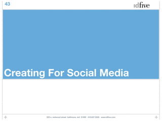 43




Creating For Social Media



        225 e. redwood street baltimore, md 21202 410.837.5555 www.idﬁve.com
 