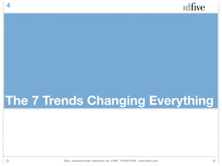 4




The 7 Trends Changing Everything



        225 e. redwood street baltimore, md 21202 410.837.5555 www.idﬁve.com
 