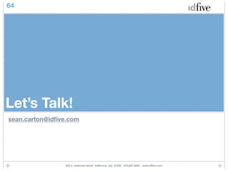 64




Let’s Talk!
sean.carton@idﬁve.com




                225 e. redwood street baltimore, md 21202 410.837.5555 www.idﬁve.com
 