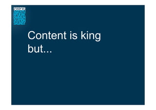 Content is king
but...
 