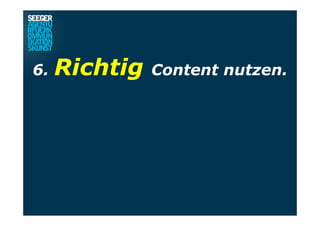 6. Richtig Content nutzen.
 
