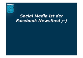 Social Media ist der
Facebook Newsfeed ;-)
 