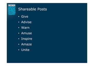 Shareable Posts
•  Give
•  Advise
•  Warn
•  Amuse
•  Inspire
•  Amaze
•  Unite
 