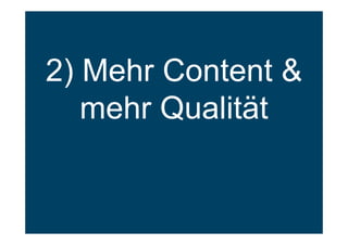 2) Mehr Content &
mehr Qualität
 