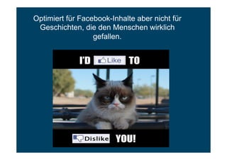 Optimiert für Facebook-Inhalte aber nicht für
Geschichten, die den Menschen wirklich
gefallen.
 