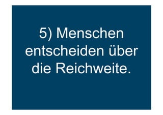 5) Menschen
entscheiden über
die Reichweite.
 