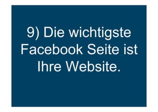 9) Die wichtigste
Facebook Seite ist
Ihre Website.
 