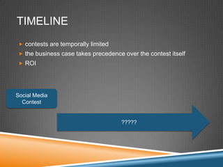 TIMELINE
  contests are temporally limited
  the business case takes precedence over the contest itself
  ROI




Socia...
