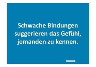 Schwache Bindungen
suggerieren das Gefühl,
 jemanden zu kennen.

                          17
 