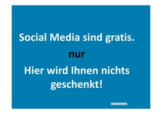 Social Media sind gratis.
          nur
 Hier wird Ihnen nichts
       geschenkt!
                            41
 