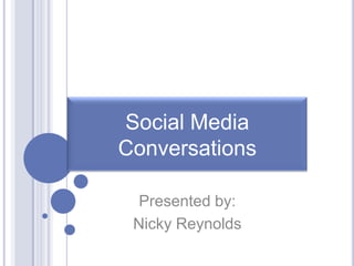 Social Media
Conversations
Presented by:
Nicky Reynolds

 