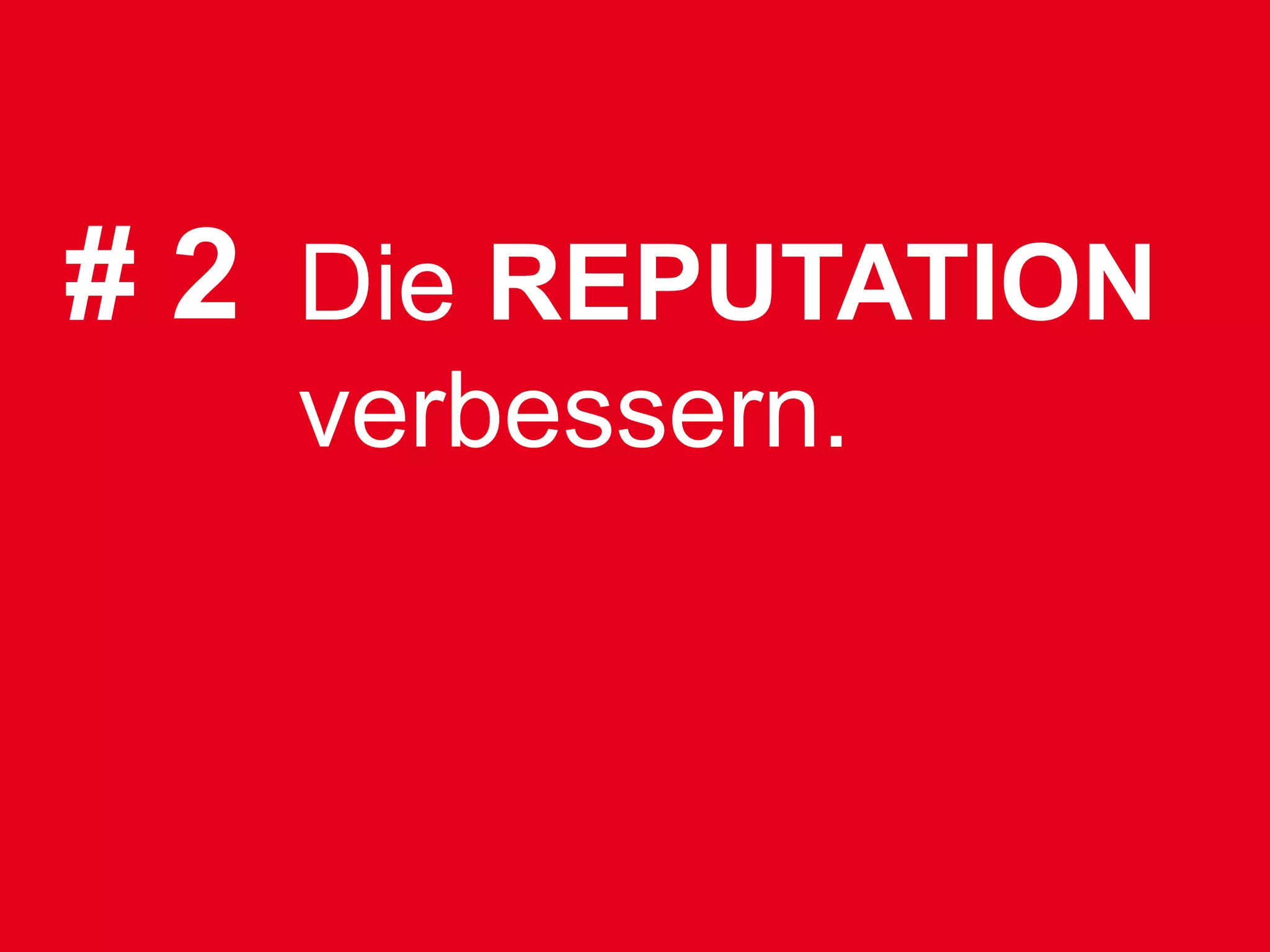 # 2 Die REPUTATION
   verbessern.
 