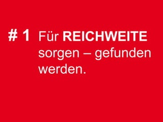 # 1 Für REICHWEITE
   sorgen – gefunden
   werden.
 