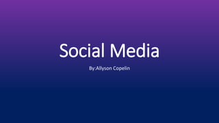 Social Media
By:Allyson Copelin
 