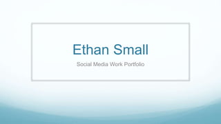 Ethan Small
Social Media Work Portfolio
 