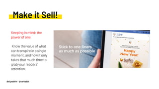 Make it Sell!
Keeping in mind: the
power of one
Know the value of what
can transpire in a single
moment, and how it only
takes that much time to
grab your readers’
attention.
dini prathivi - @ceritadini
 