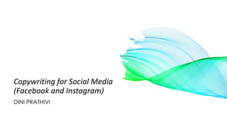 Copywriting for Social Media
(Facebook and Instagram)
DINI PRATHIVI
 