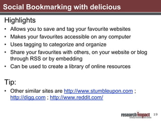 Social Bookmarking with delicious
Highlights
• Allows you to save and tag your favourite websites
• Makes your favourites ...