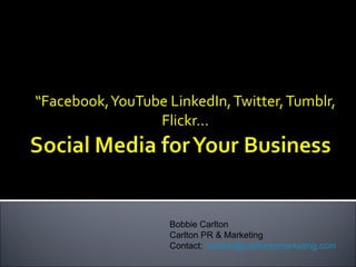 “ Facebook, YouTube LinkedIn, Twitter, Tumblr, Flickr… Bobbie Carlton Carlton PR & Marketing Contact:  [email_address] 