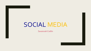 SOCIAL MEDIA
Savannah Crellin
 