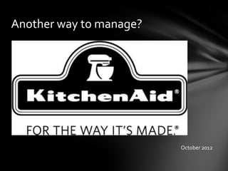 Another way to manage?
October 2012
 