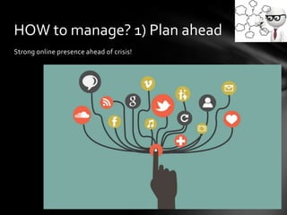Strong online presence ahead of crisis!
HOW to manage? 1) Plan ahead
 