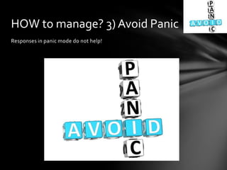 Responses in panic mode do not help!
HOW to manage? 3) Avoid Panic
 