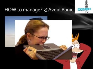 HOW to manage? 3) Avoid Panic
 